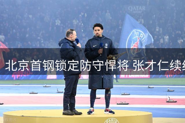 北京首钢锁定防守悍将 张才仁续约三年助阵新赛季