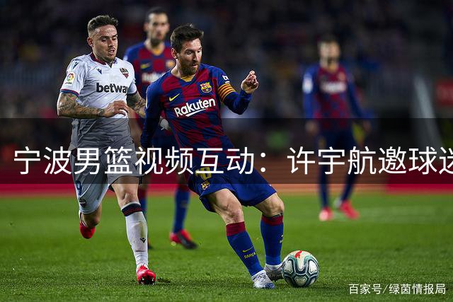 宁波男篮视频互动：许宇航邀球迷共进午餐