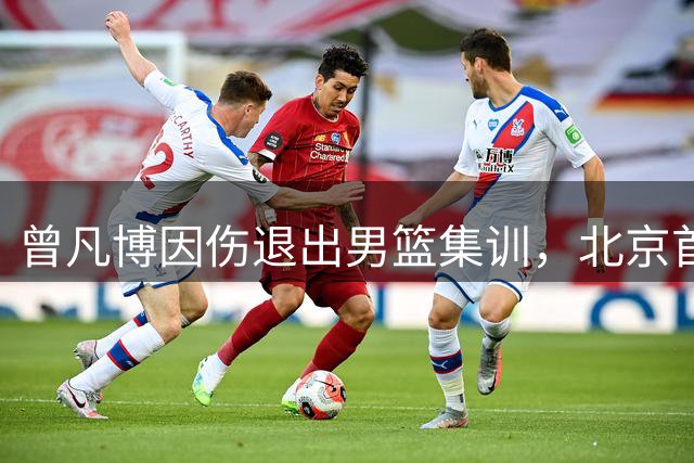 曾凡博因伤退出男篮集训，北京首钢谨慎放行